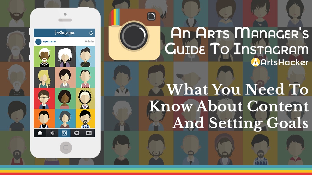 An Arts Managers Guide To Instagram What You Need to Know About Content And Setting Goals